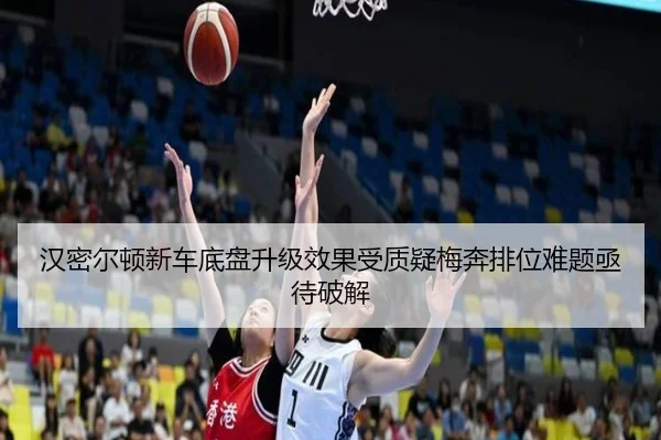 汉密尔顿新车底盘升级效果受质疑梅奔排位难题亟待破解